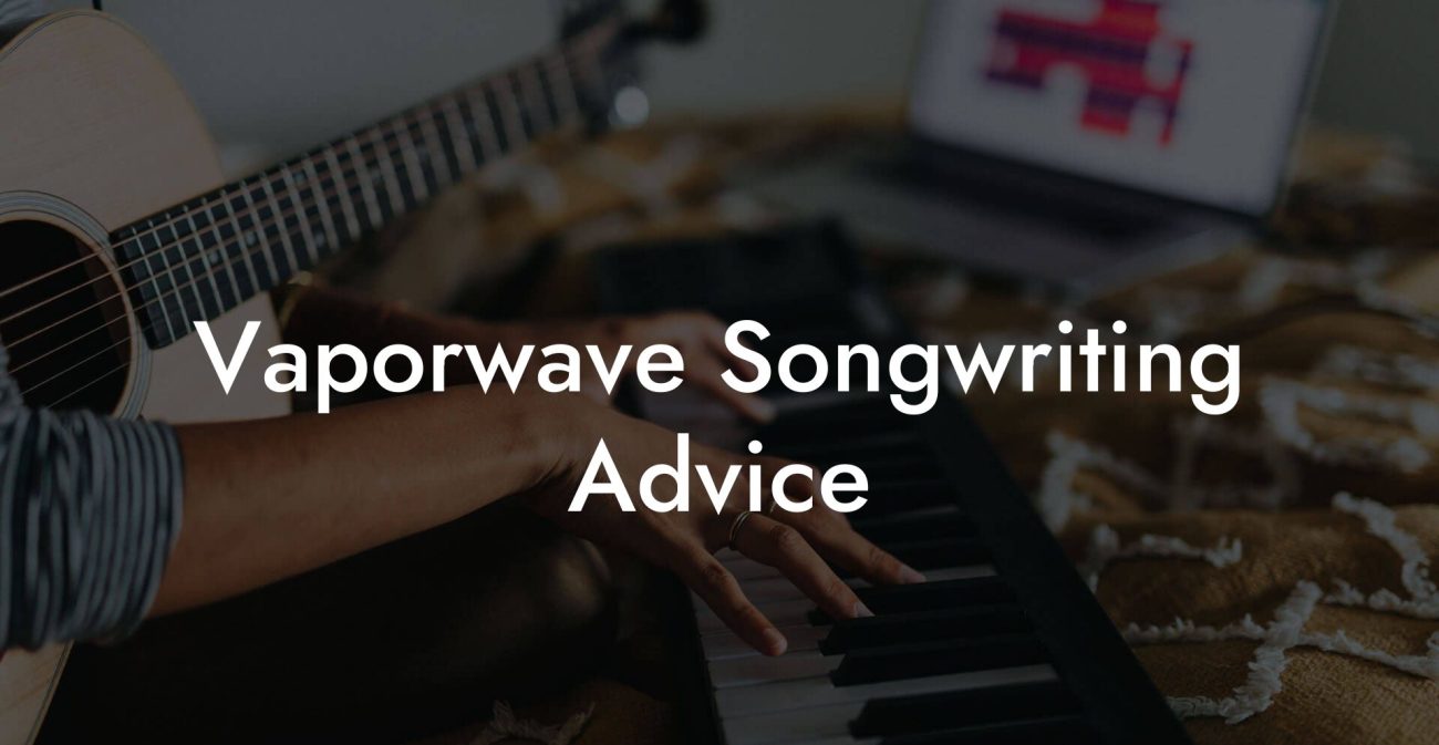 Vaporwave Songwriting Advice