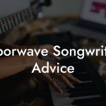 Vaporwave Songwriting Advice
