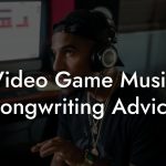 Video Game Music Songwriting Advice
