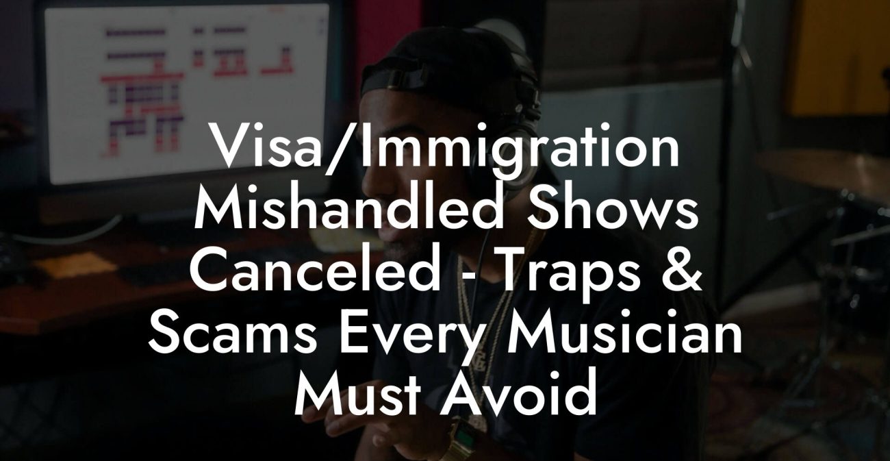 Visa/Immigration Mishandled Shows Canceled - Traps & Scams Every Musician Must Avoid