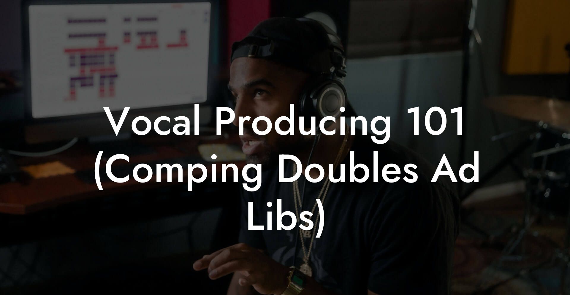 Vocal Producing 101 (Comping Doubles Ad Libs)