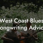 West Coast Blues Songwriting Advice