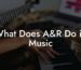 What Does A&R Do in Music