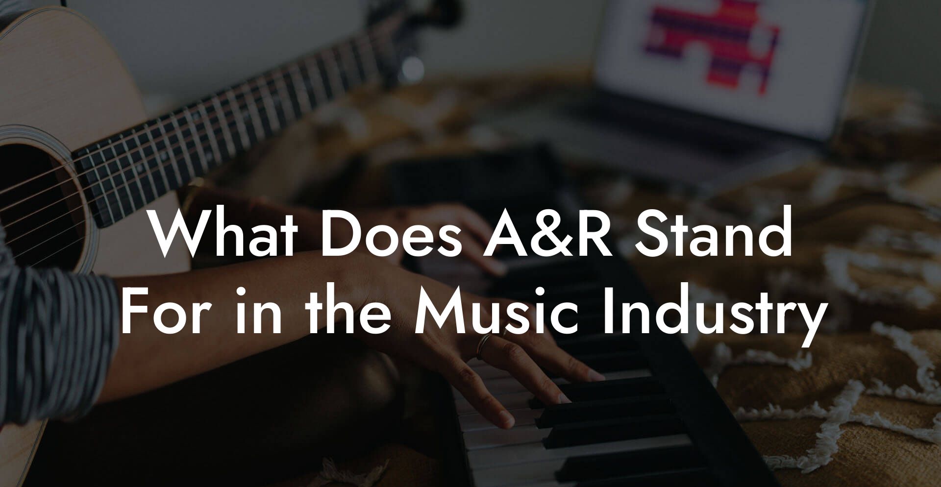 What Does A&R Stand For in the Music Industry