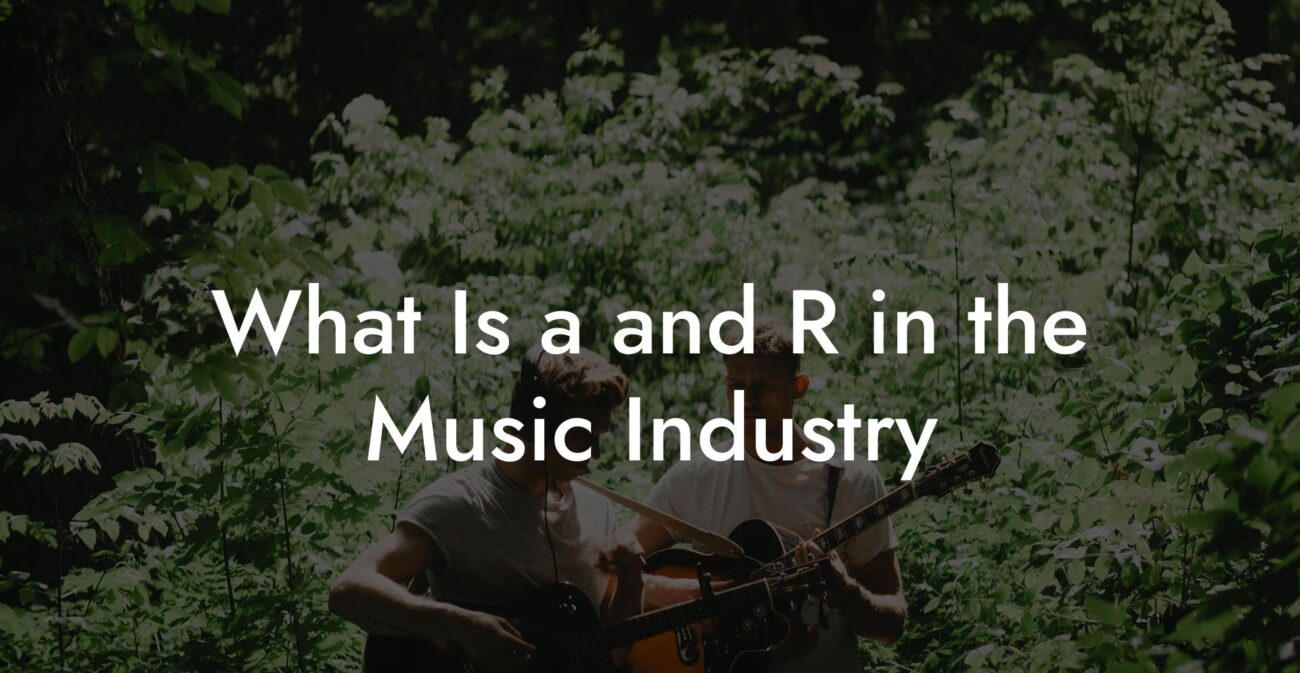 What Is a and R in the Music Industry