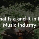 What Is a and R in the Music Industry