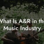 What Is A&R in the Music Industry
