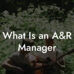 What Is an A&R Manager