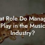 What Role Do Managers Play in the Music Industry