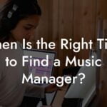 When Is the Right Time to Find a Music Manager?