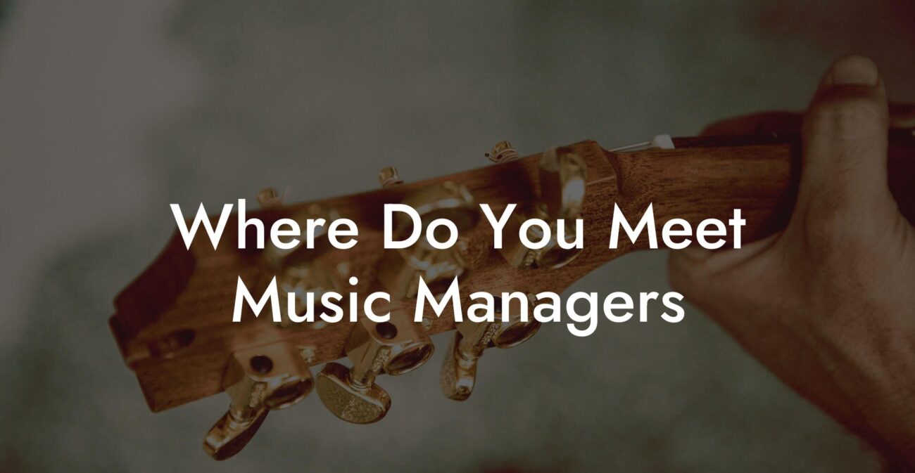 Where Do You Meet Music Managers