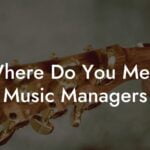 Where Do You Meet Music Managers