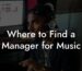 Where to Find a Manager for Music