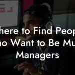 Where to Find People Who Want to Be Music Managers