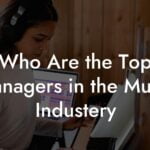 Who Are the Top Managers in the Music Industery