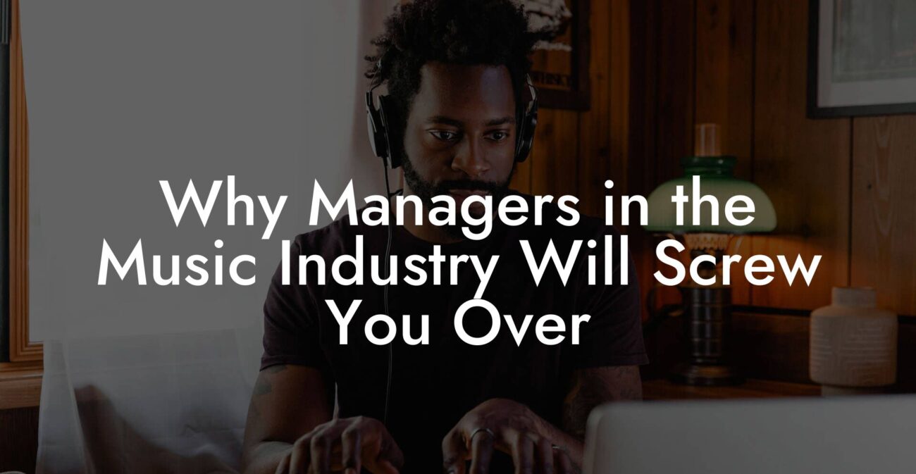 Why Managers in the Music Industry Will Screw You Over