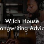 Witch House Songwriting Advice