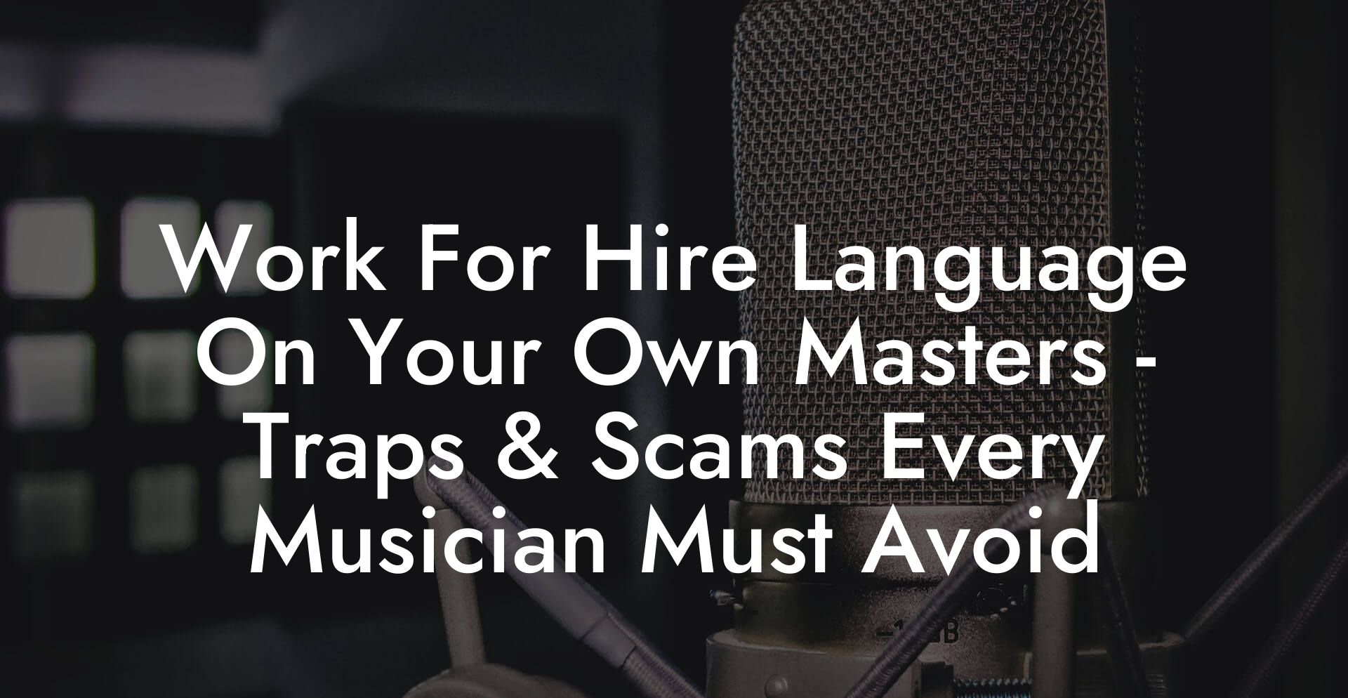 Work For Hire Language On Your Own Masters - Traps & Scams Every Musician Must Avoid