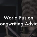 World Fusion Songwriting Advice