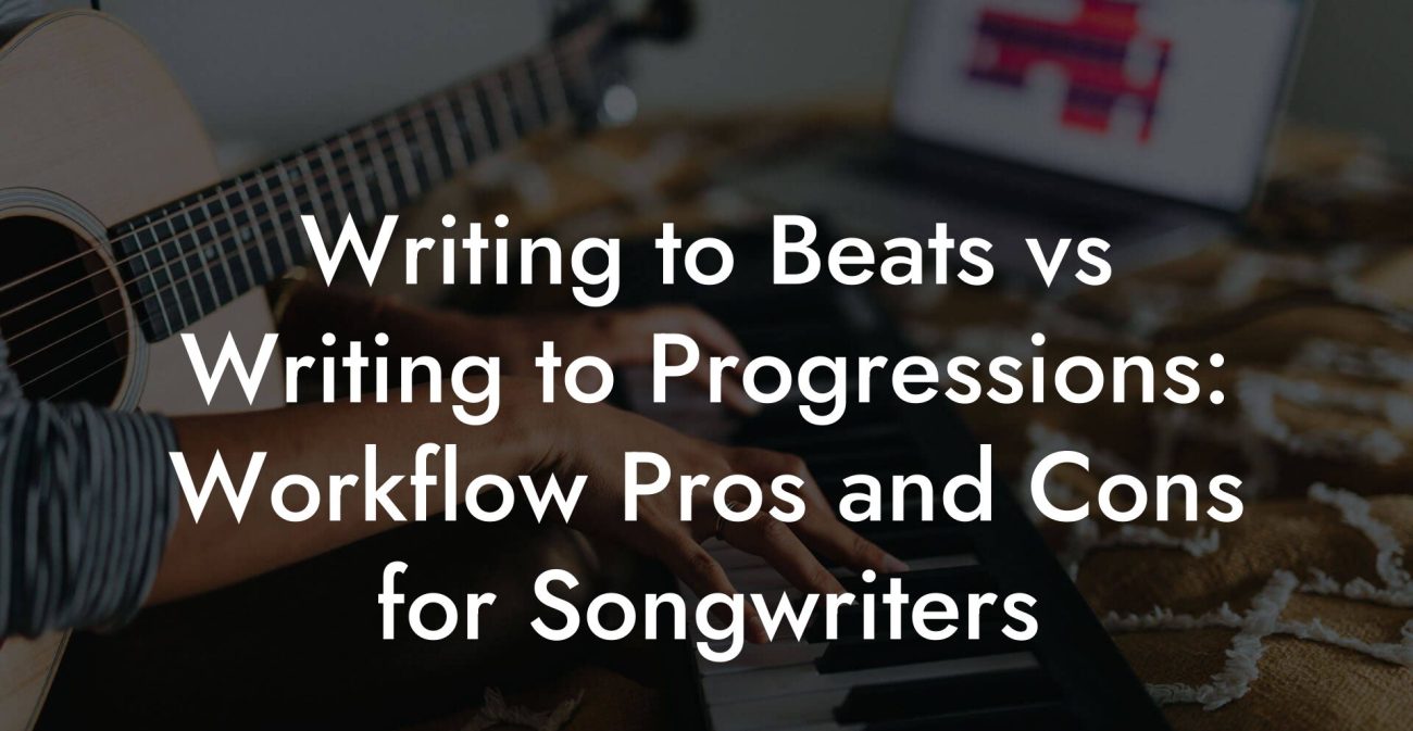 Writing to Beats vs Writing to Progressions: Workflow Pros and Cons for Songwriters