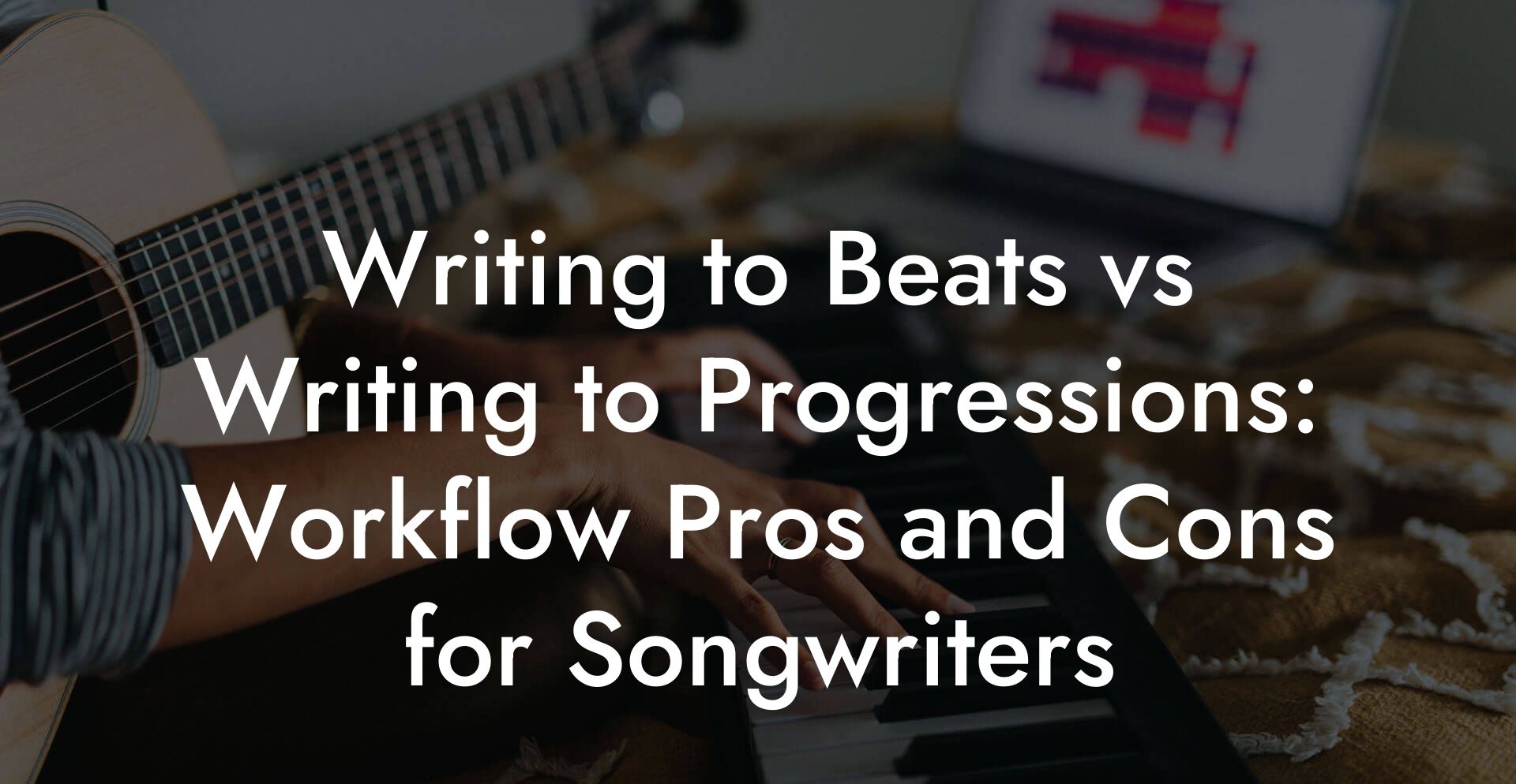 Writing to Beats vs Writing to Progressions: Workflow Pros and Cons for Songwriters