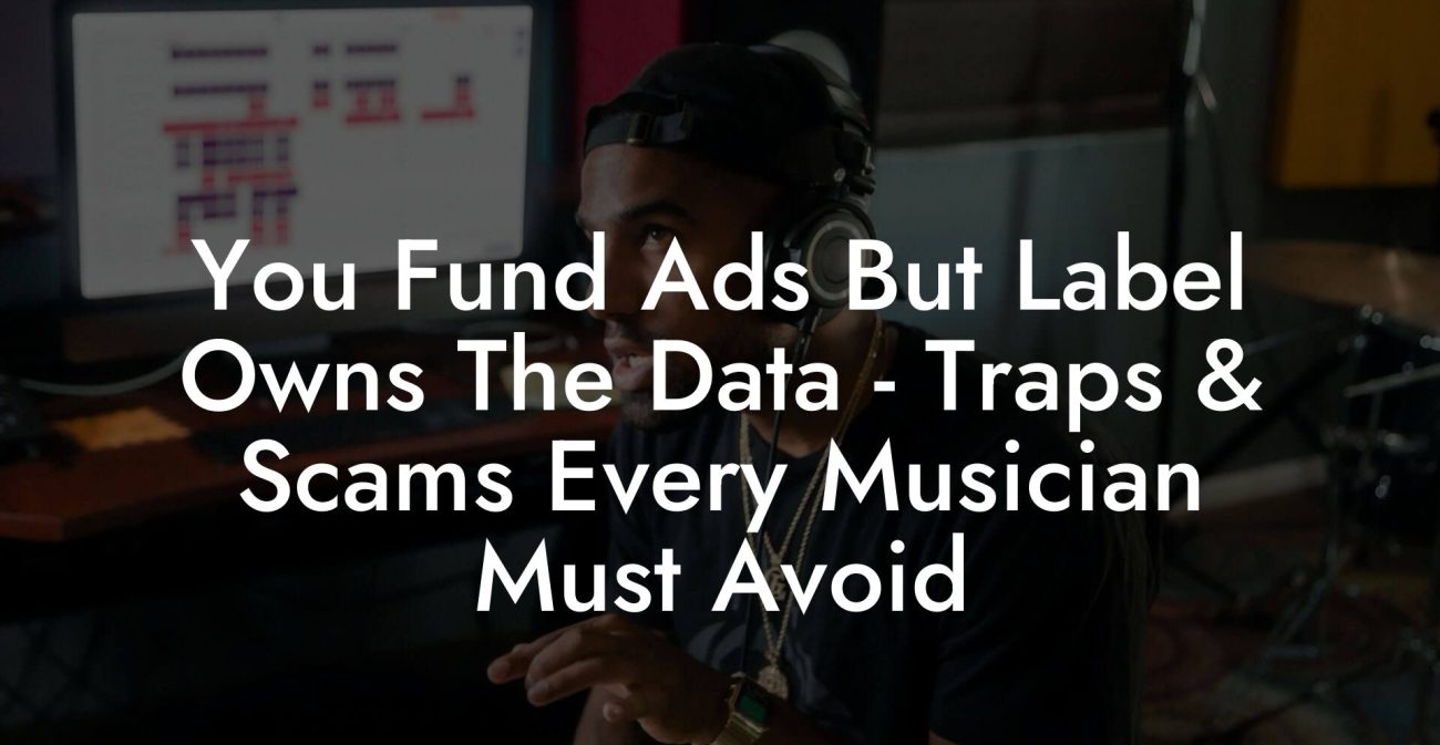 You Fund Ads But Label Owns The Data - Traps & Scams Every Musician Must Avoid