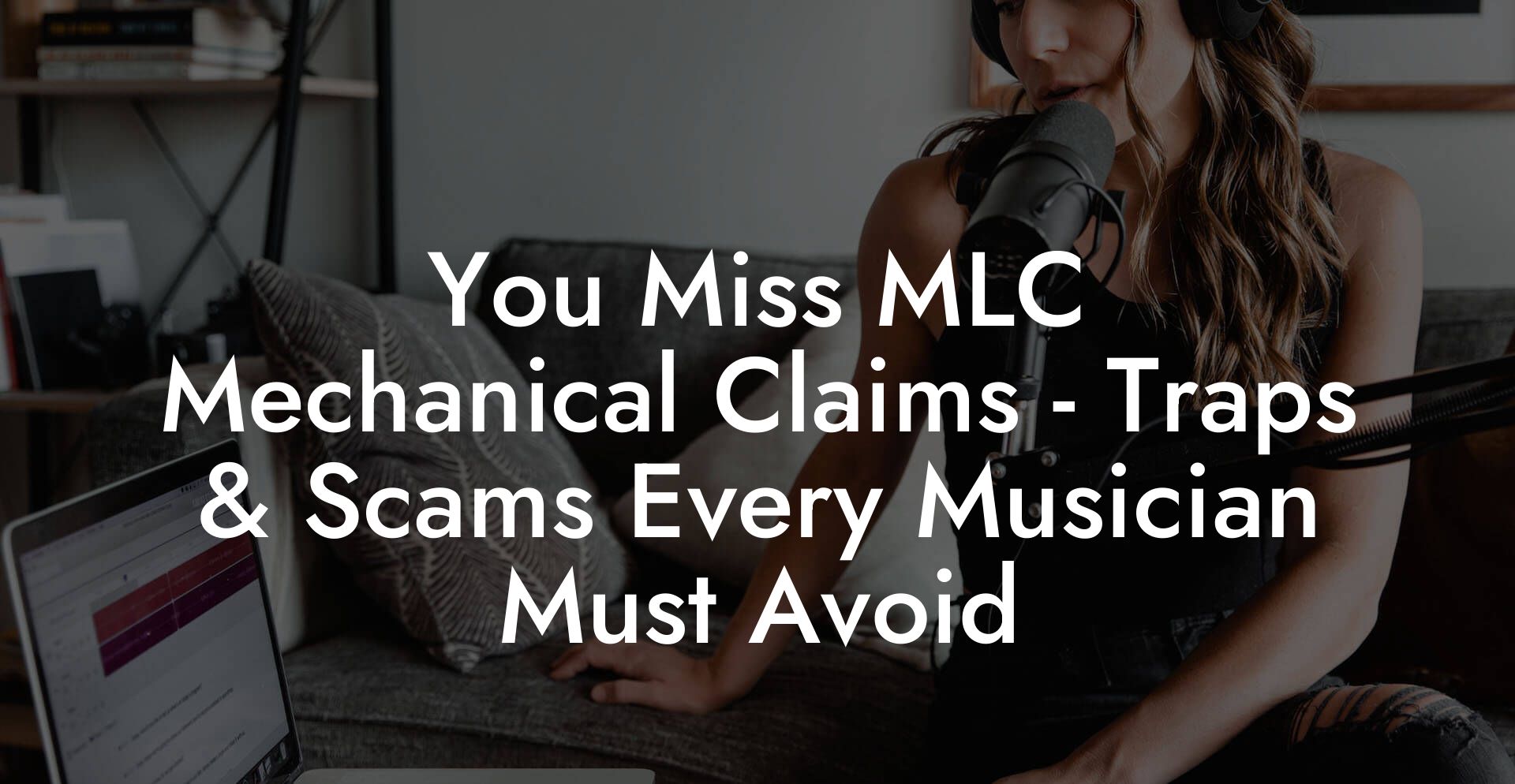 You Miss MLC Mechanical Claims - Traps & Scams Every Musician Must Avoid