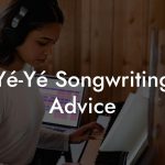 Yé-Yé Songwriting Advice